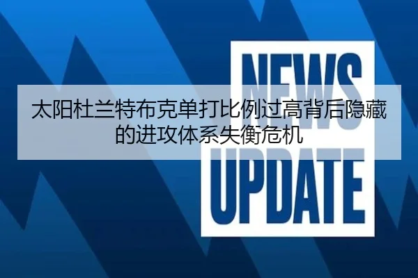 太阳杜兰特布克单打比例过高背后隐藏的进攻体系失衡危机