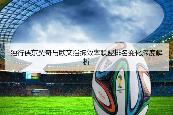 独行侠东契奇与欧文挡拆效率联盟排名变化深度解析